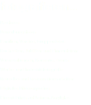 fotografieren... Passfotos Bewerbungsfotos Familien, Vereine, Gruppenfotos Hochzeiten, Jubiläen und Firmenfeiern Veranstaltungen, Konzerte, Events Werbe- und Industriefotografie Retusche- und Restaurationsarbeiten Digitales Bildcomposing Fineart-Prints auf Leinen, Acrylglas